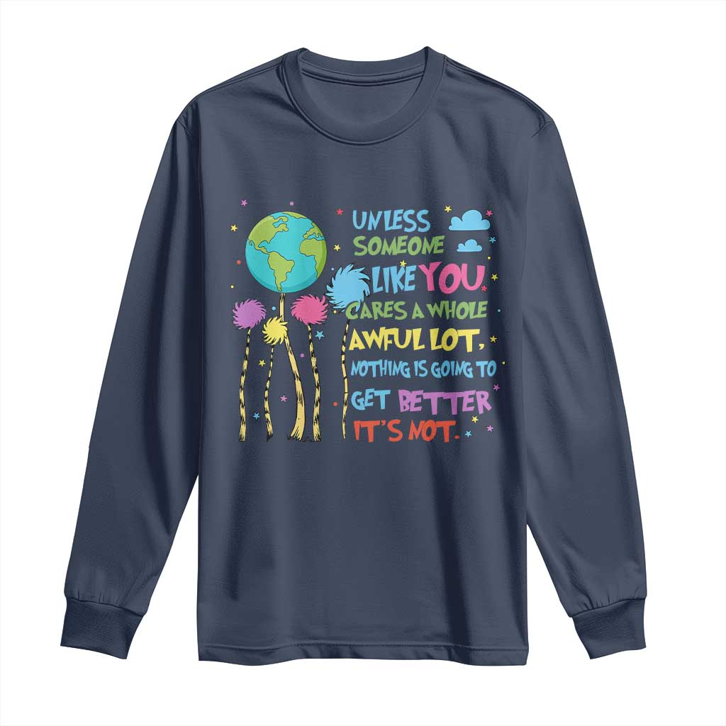 Earth Day Long Sleeve Shirt Unless Someone Like You Cares A Whole Awful Lot TS10 Navy Print Your Wear