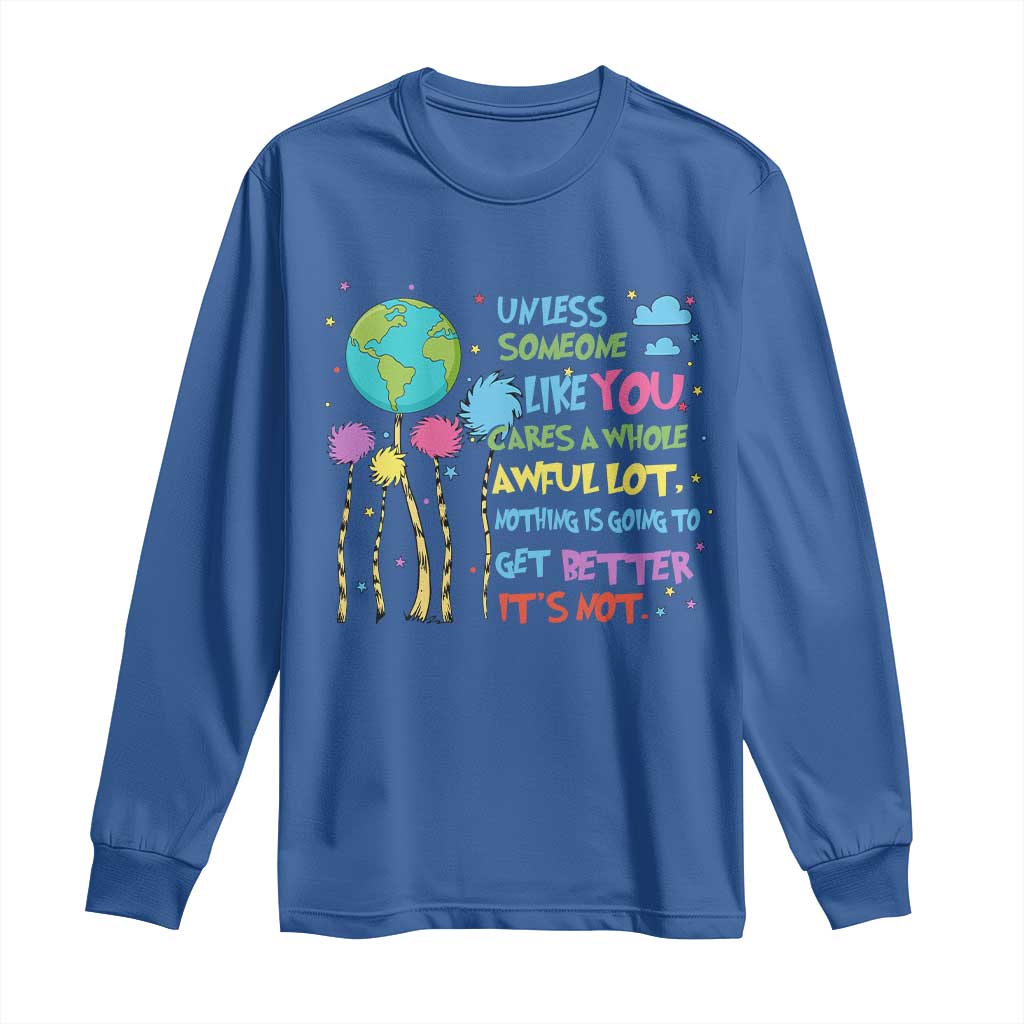 Earth Day Long Sleeve Shirt Unless Someone Like You Cares A Whole Awful Lot TS10 Royal Blue Print Your Wear