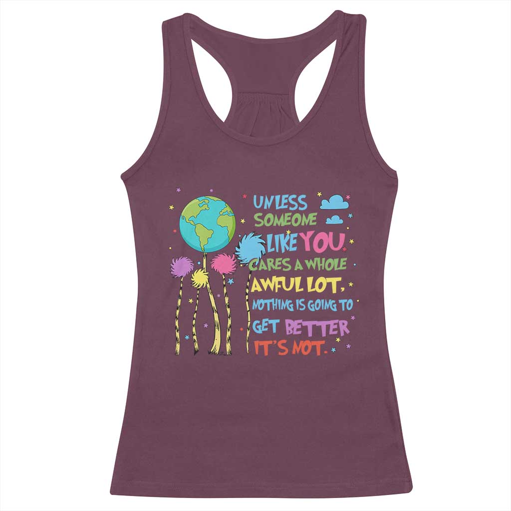 Earth Day Racerback Tank Top Unless Someone Like You Cares A Whole Awful Lot TS10 Maroon Print Your Wear