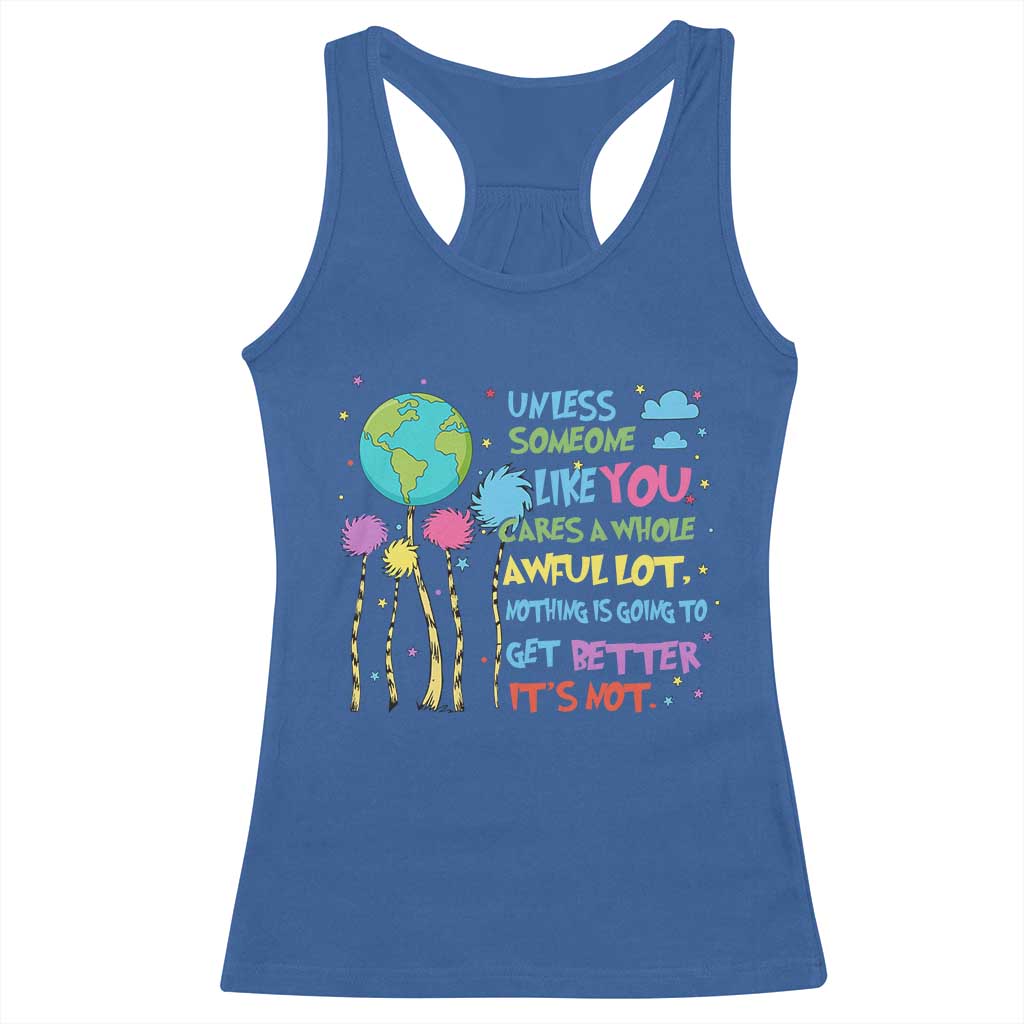 Earth Day Racerback Tank Top Unless Someone Like You Cares A Whole Awful Lot TS10 Royal Blue Print Your Wear