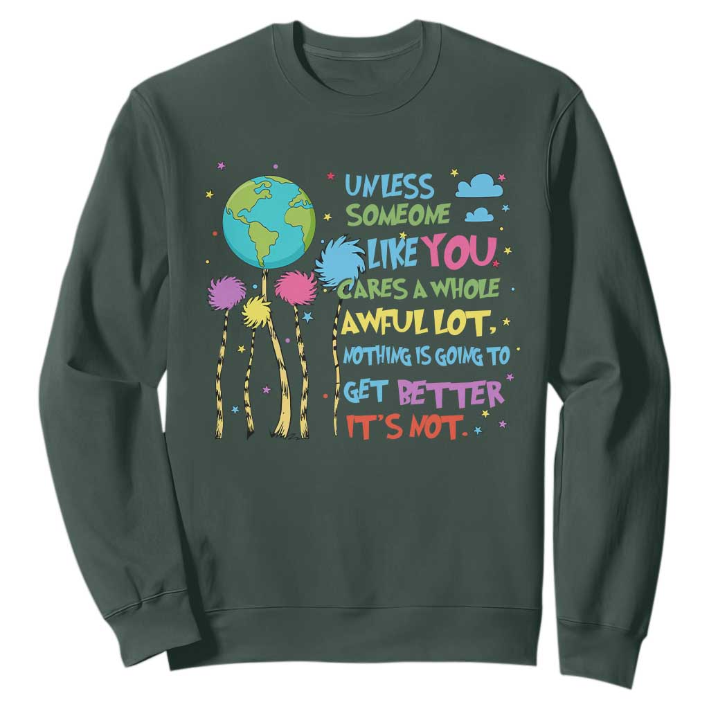 Earth Day Sweatshirt Unless Someone Like You Cares A Whole Awful Lot TS10 Dark Forest Green Print Your Wear