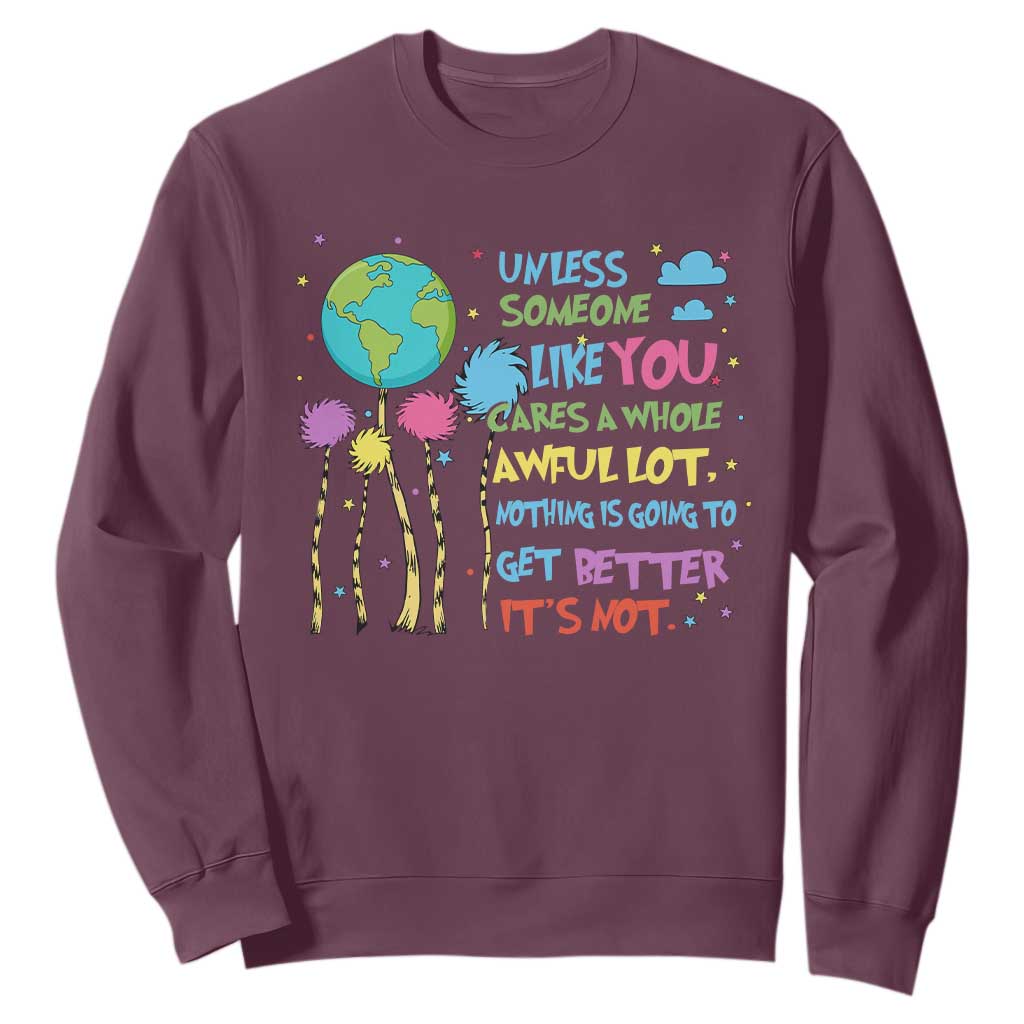 Earth Day Sweatshirt Unless Someone Like You Cares A Whole Awful Lot TS10 Maroon Print Your Wear