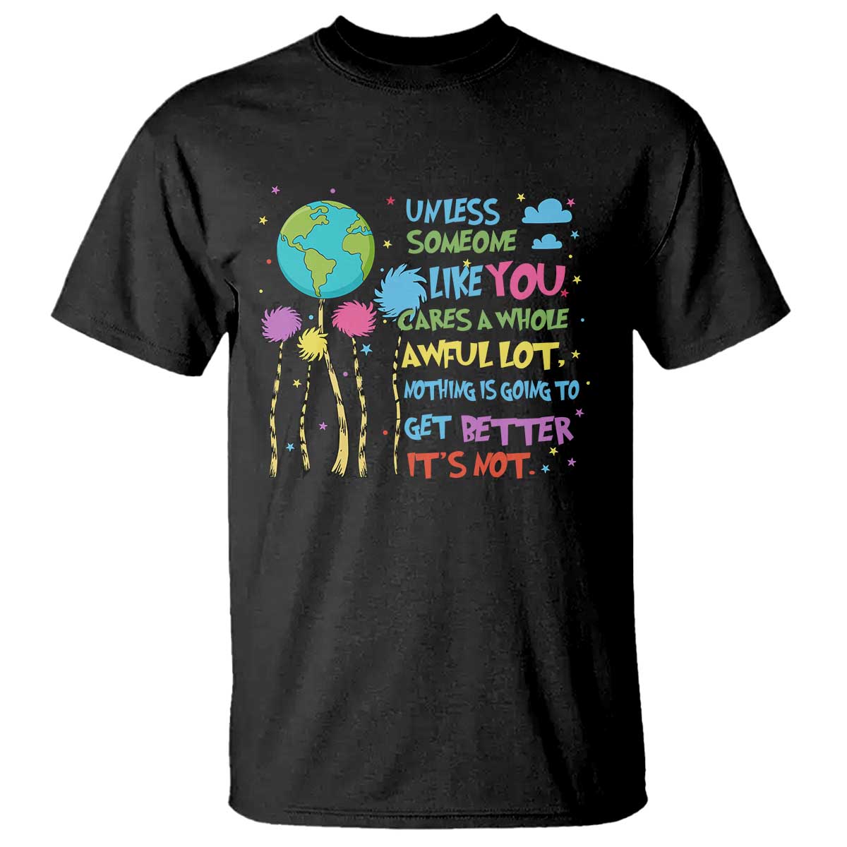 Earth Day T Shirt Unless Someone Like You Cares A Whole Awful Lot TS10 Black Print Your Wear