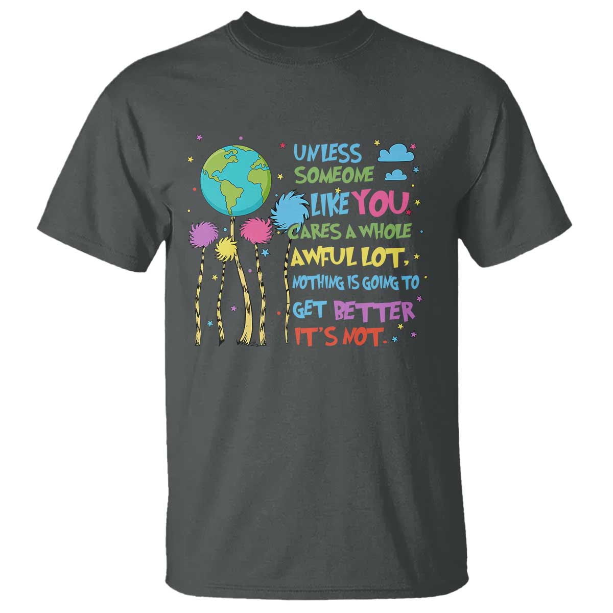Earth Day T Shirt Unless Someone Like You Cares A Whole Awful Lot TS10 Dark Heather Print Your Wear
