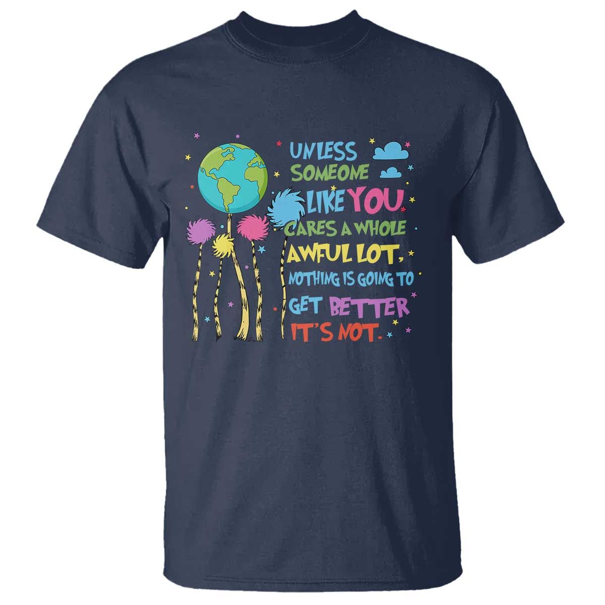 Earth Day T Shirt Unless Someone Like You Cares A Whole Awful Lot TS10 Navy Print Your Wear