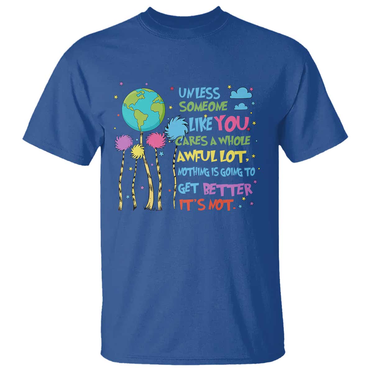 Earth Day T Shirt Unless Someone Like You Cares A Whole Awful Lot TS10 Royal Blue Print Your Wear