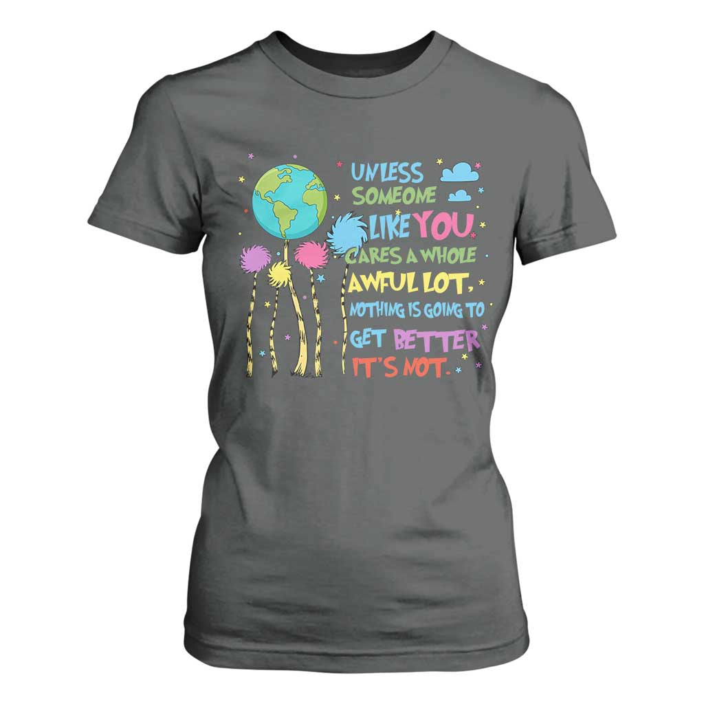 Earth Day T Shirt For Women Unless Someone Like You Cares A Whole Awful Lot TS10 Dark Heather Print Your Wear