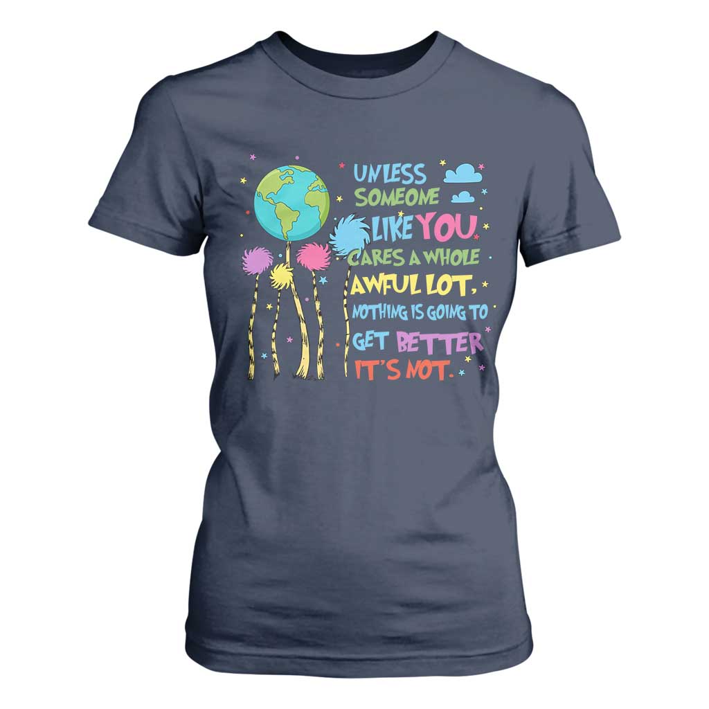 Earth Day T Shirt For Women Unless Someone Like You Cares A Whole Awful Lot TS10 Navy Print Your Wear