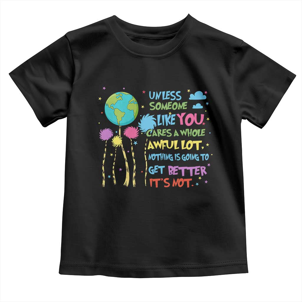 Earth Day Toddler T Shirt Unless Someone Like You Cares A Whole Awful Lot TS10 Black Print Your Wear