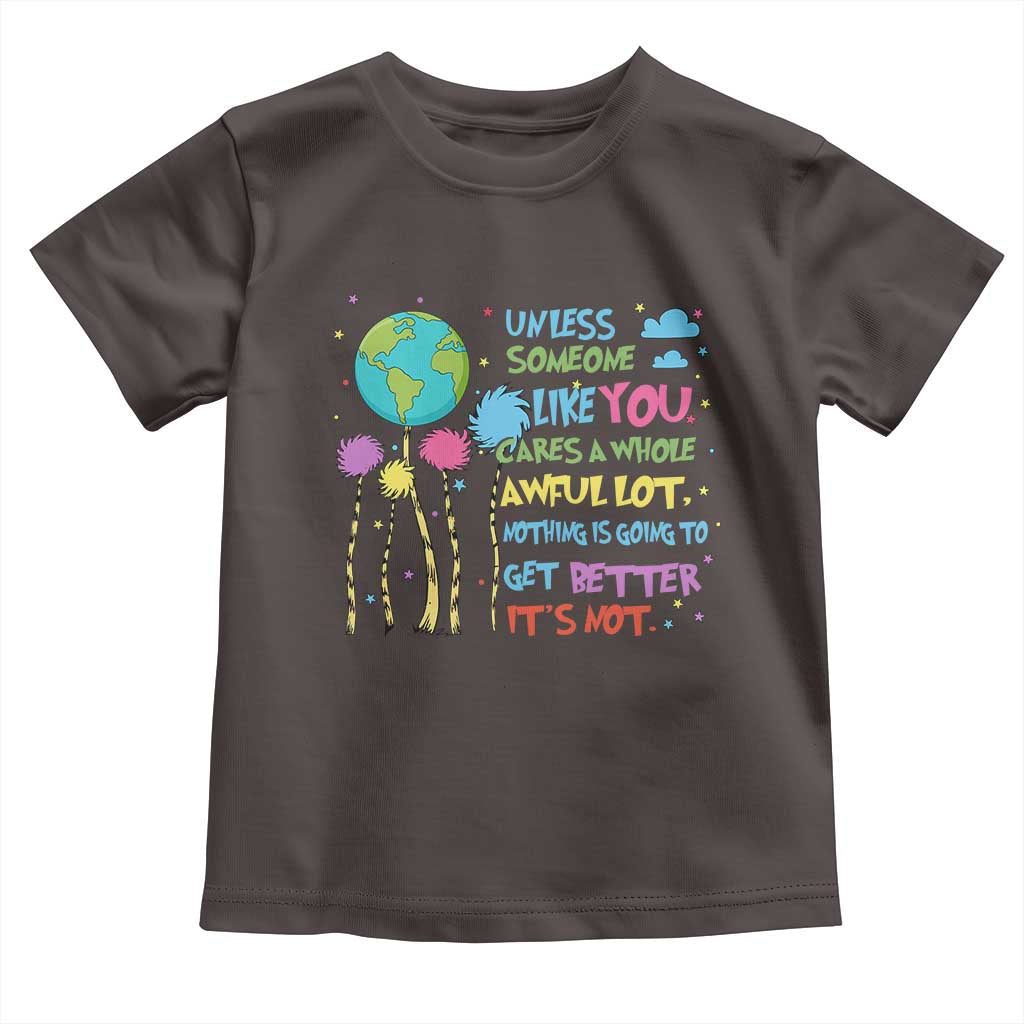 Earth Day Toddler T Shirt Unless Someone Like You Cares A Whole Awful Lot TS10 Dark Chocolate Print Your Wear