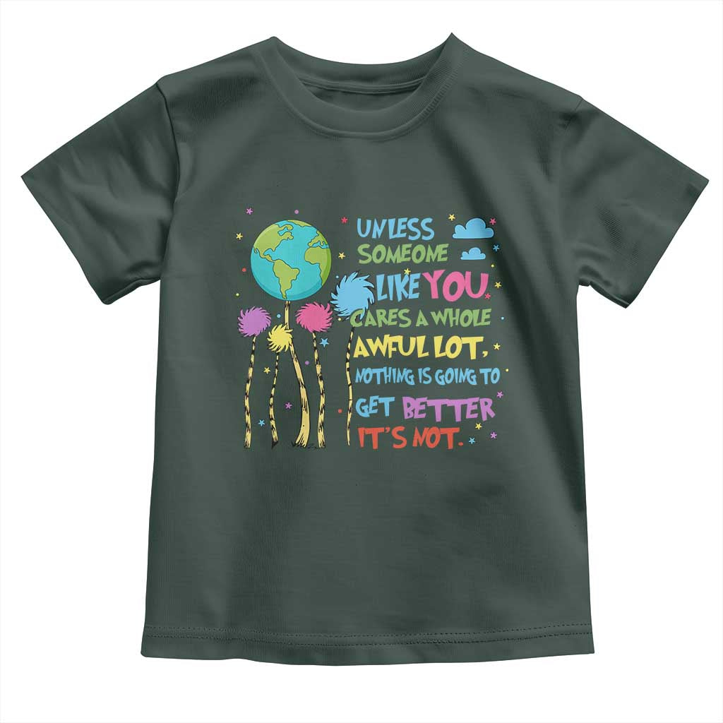 Earth Day Toddler T Shirt Unless Someone Like You Cares A Whole Awful Lot TS10 Dark Forest Green Print Your Wear
