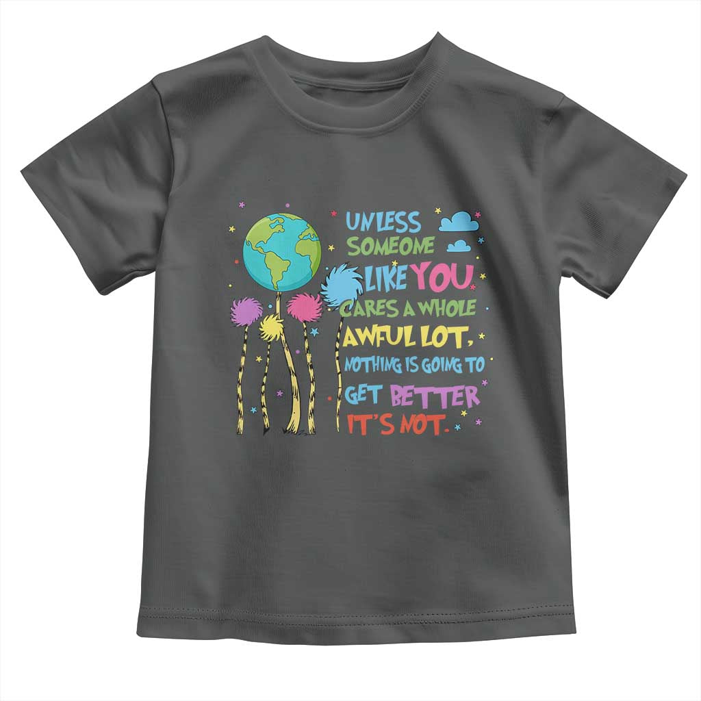 Earth Day Toddler T Shirt Unless Someone Like You Cares A Whole Awful Lot TS10 Dark Heather Print Your Wear