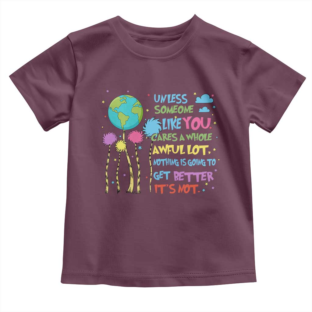 Earth Day Toddler T Shirt Unless Someone Like You Cares A Whole Awful Lot TS10 Maroon Print Your Wear
