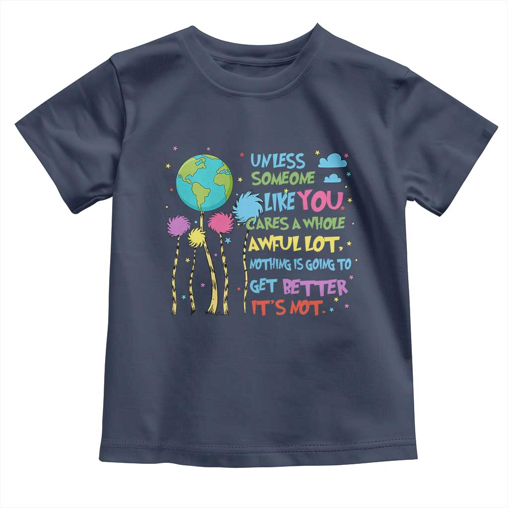 Earth Day Toddler T Shirt Unless Someone Like You Cares A Whole Awful Lot TS10 Navy Print Your Wear