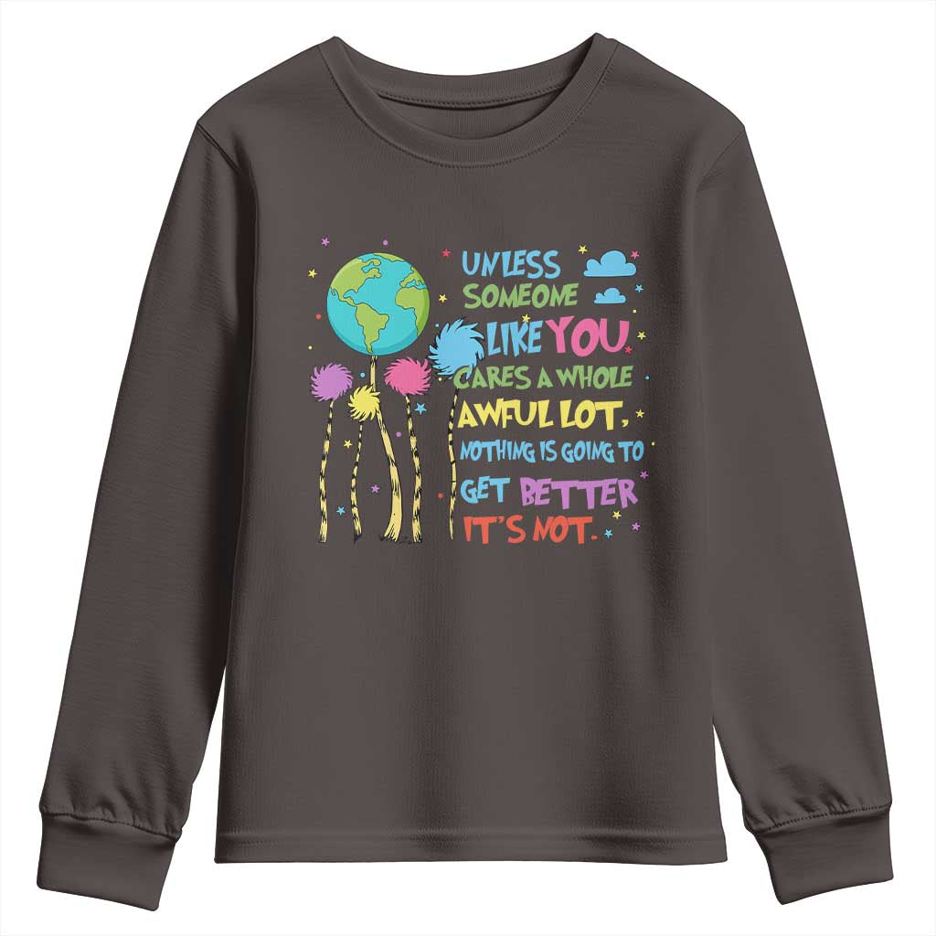 Earth Day Youth Sweatshirt Unless Someone Like You Cares A Whole Awful Lot TS10 Dark Chocolate Print Your Wear