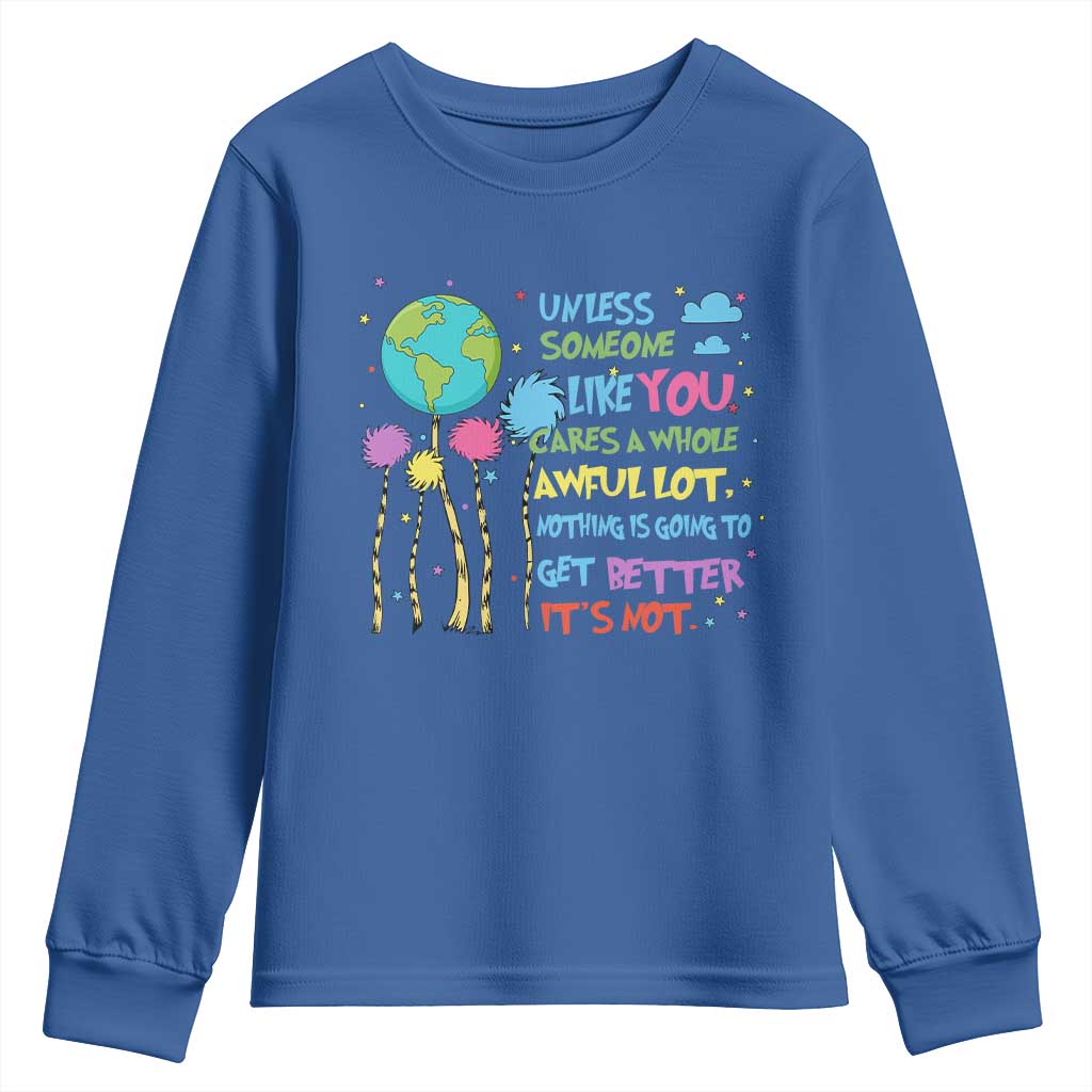 Earth Day Youth Sweatshirt Unless Someone Like You Cares A Whole Awful Lot TS10 Royal Blue Print Your Wear