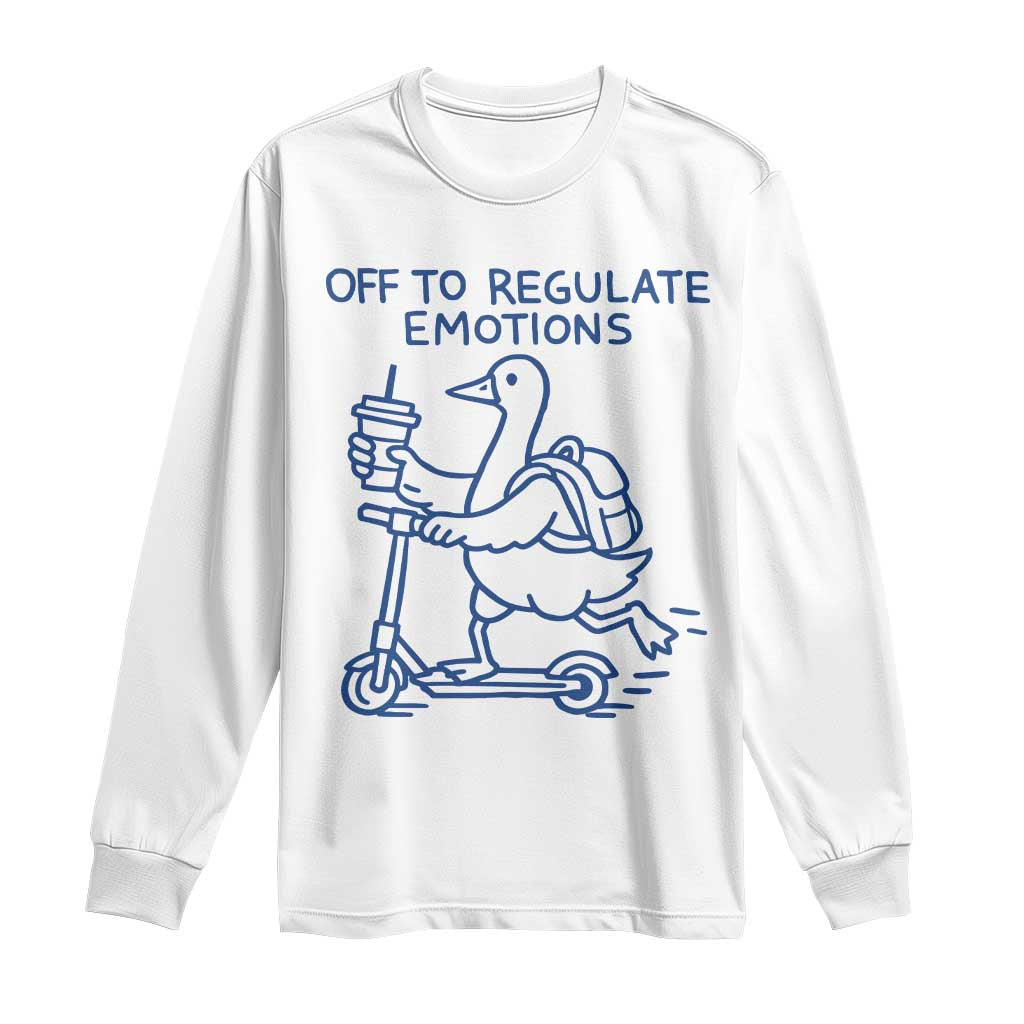Funny Goose Psychologist Long Sleeve Shirt Off To Regulate Emotions Mental Health Counselor TS10 White Print Your Wear