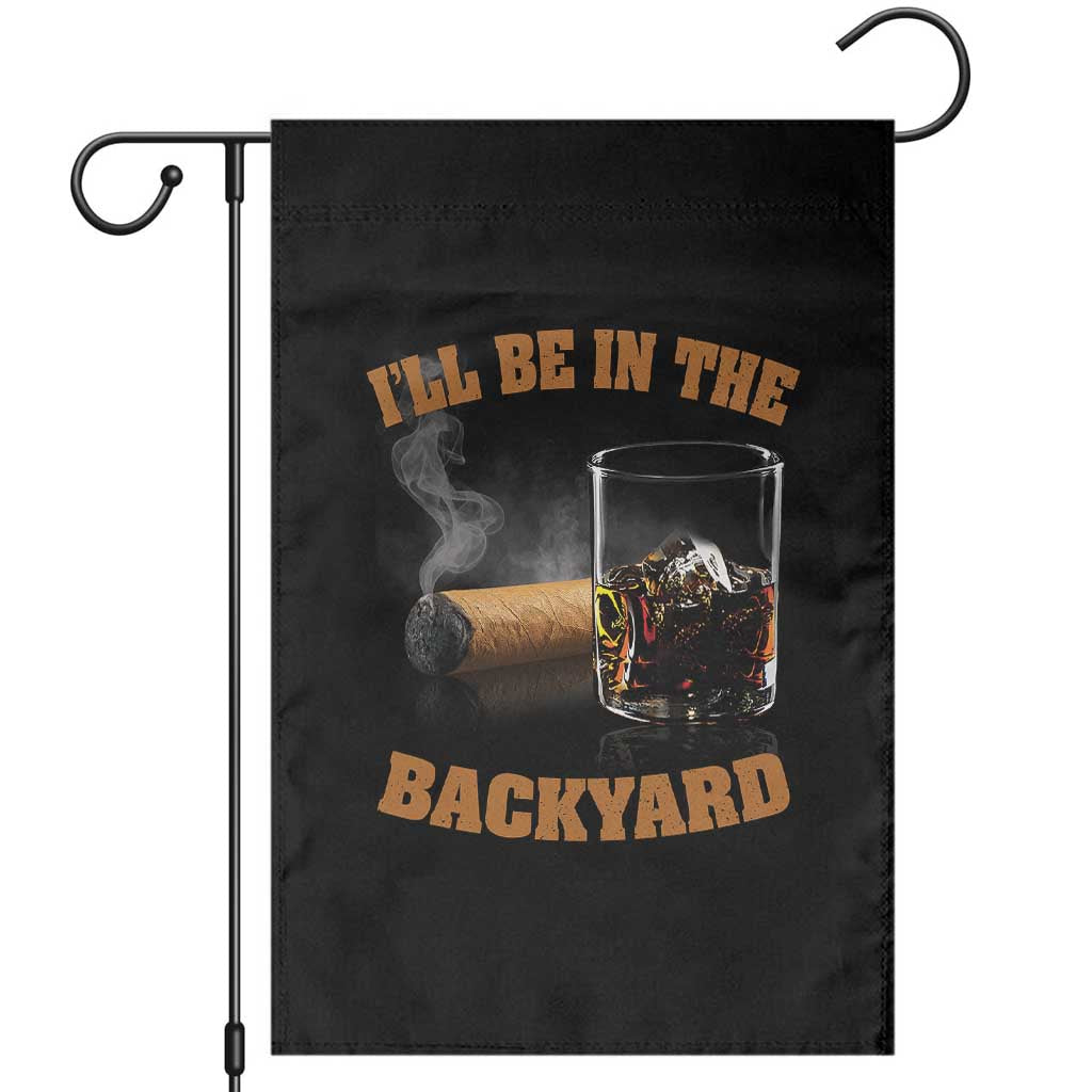 Funny Cigar Bourbon Lovers Garden Flag I'll Be In The Backyard TS10 Black Print Your Wear