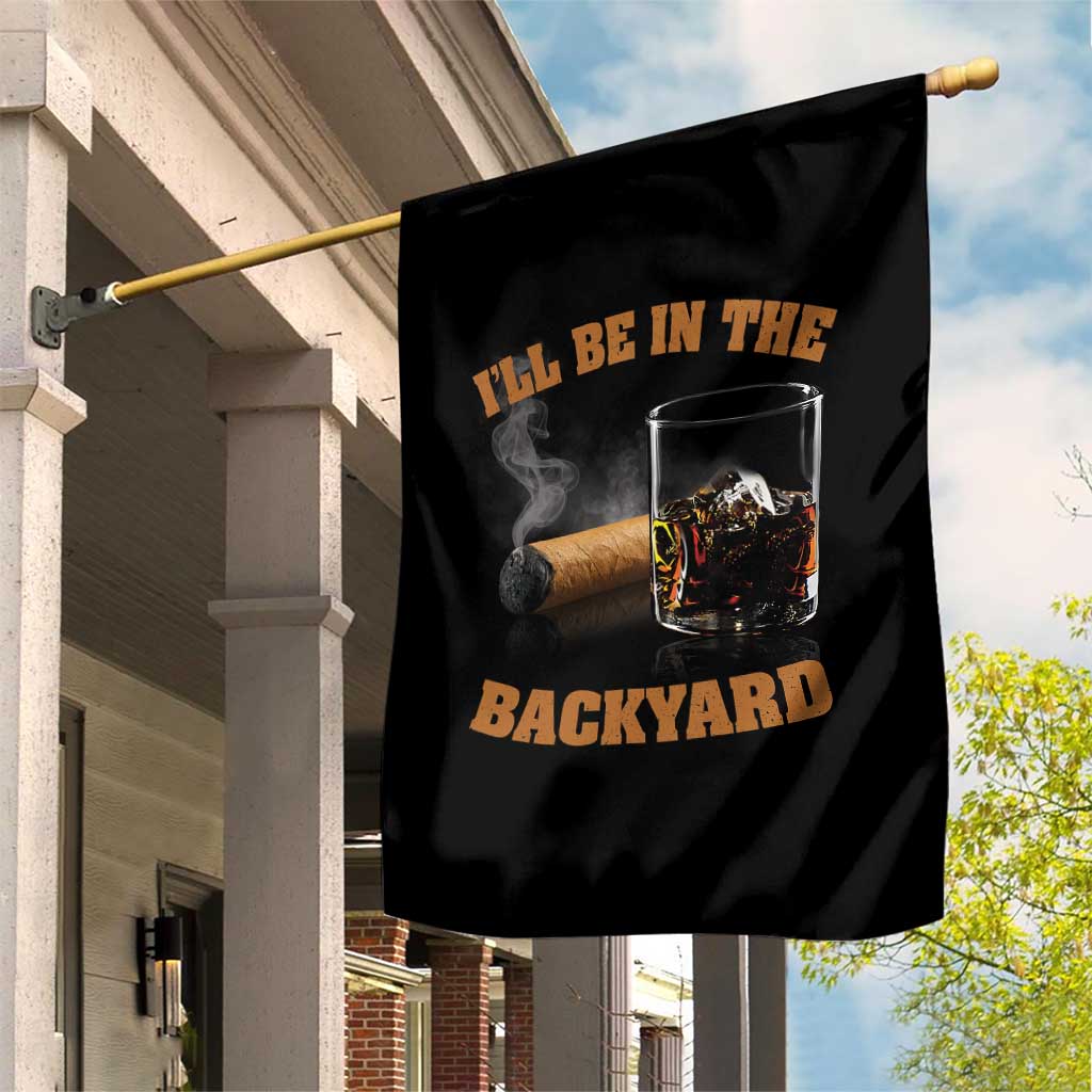 Funny Cigar Bourbon Lovers Garden Flag I'll Be In The Backyard TS10 Print Your Wear