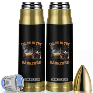 Funny Cigar Bourbon Lovers Bullet Tumbler I'll Be In The Backyard TS10 Black Print Your Wear