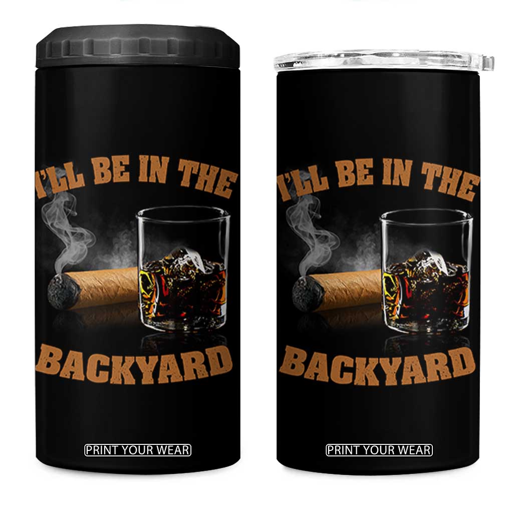 Funny Cigar Bourbon Lovers 4 in 1 Can Cooler Tumbler I'll Be In The Backyard TS10 One Size: 16 oz Black Print Your Wear
