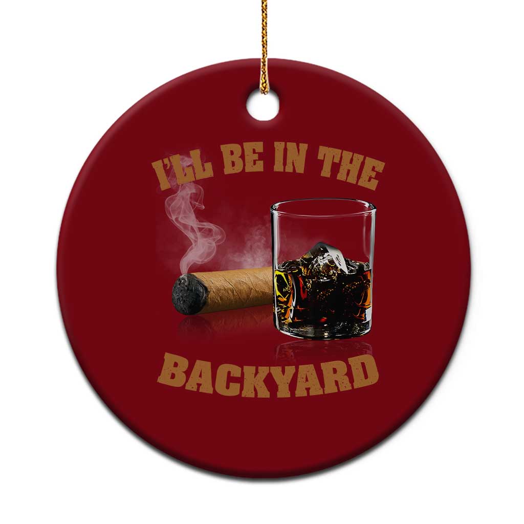 Funny Cigar Bourbon Lovers Ceramic Ornament I'll Be In The Backyard TS10 1pc Red Print Your Wear