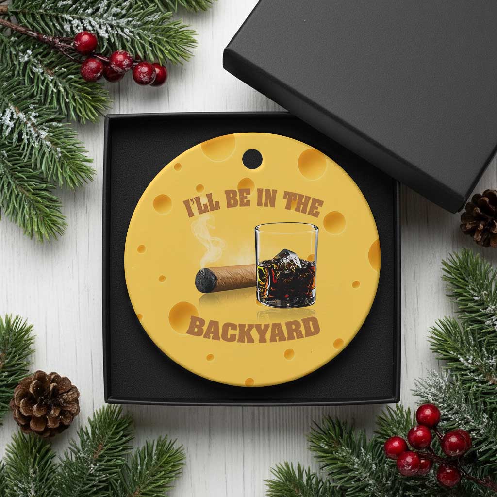 Funny Cigar Bourbon Lovers Ceramic Ornament I'll Be In The Backyard TS10 1pc Yellow Cheese Print Your Wear