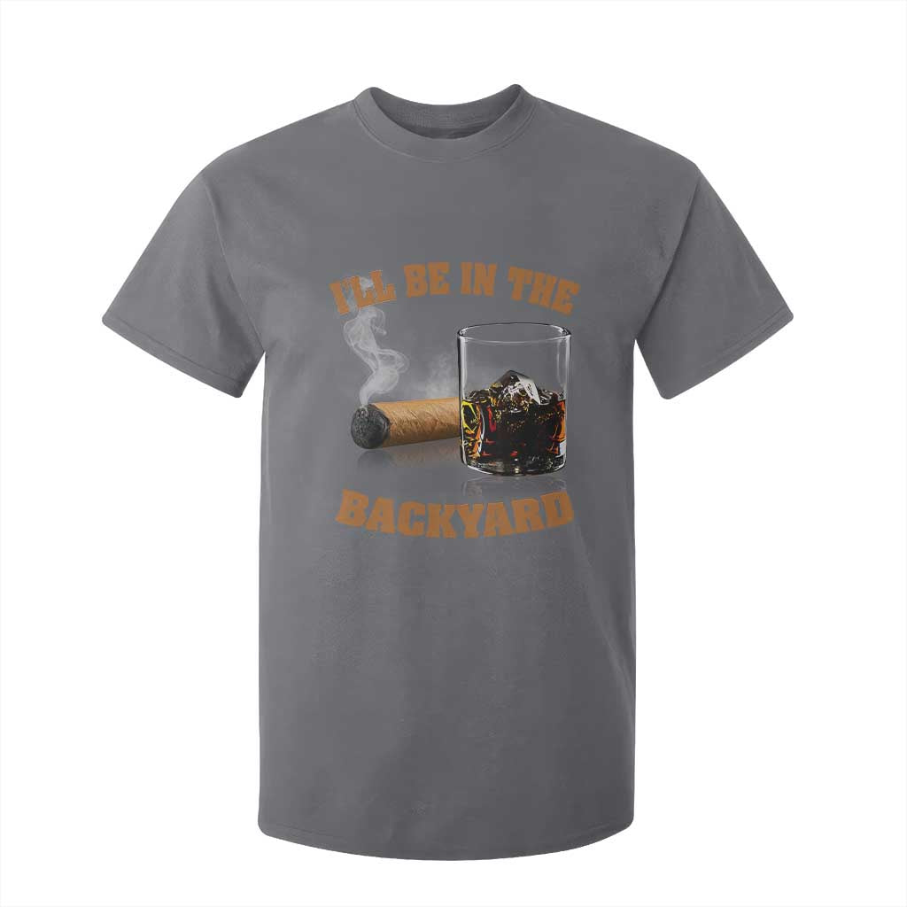 Funny Cigar Bourbon Lovers T Shirt For Kid I'll Be In The Backyard TS10 Charcoal Print Your Wear
