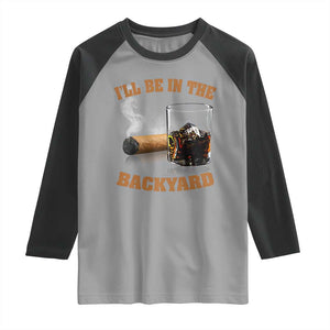Funny Cigar Bourbon Lovers Raglan Shirt I'll Be In The Backyard TS10 Sport Gray Black Print Your Wear