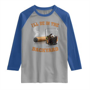 Funny Cigar Bourbon Lovers Raglan Shirt I'll Be In The Backyard TS10 Sport Gray Royal Print Your Wear