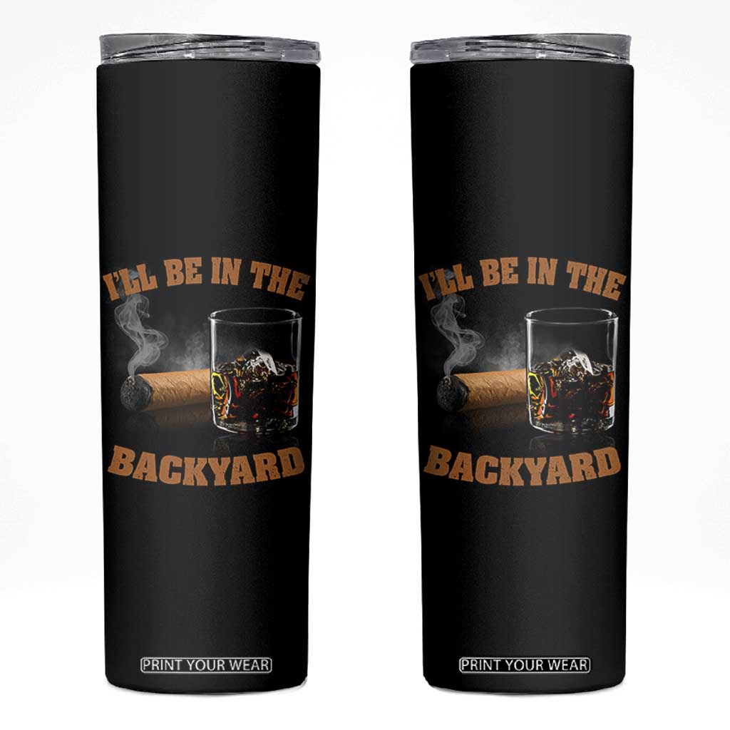 Funny Cigar Bourbon Lovers Skinny Tumbler I'll Be In The Backyard TS10 Black Print Your Wear