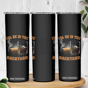 Funny Cigar Bourbon Lovers Skinny Tumbler I'll Be In The Backyard TS10 Print Your Wear