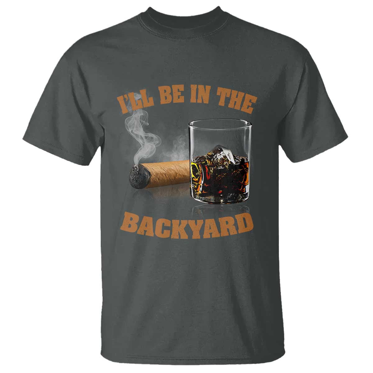 Funny Cigar Bourbon Lovers T Shirt I'll Be In The Backyard TS10 Dark Heather Print Your Wear