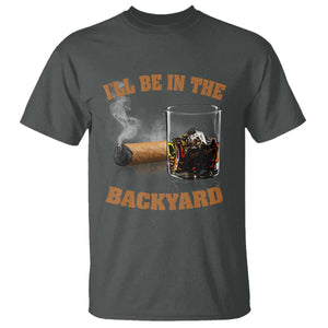 Funny Cigar Bourbon Lovers T Shirt I'll Be In The Backyard TS10 Dark Heather Print Your Wear