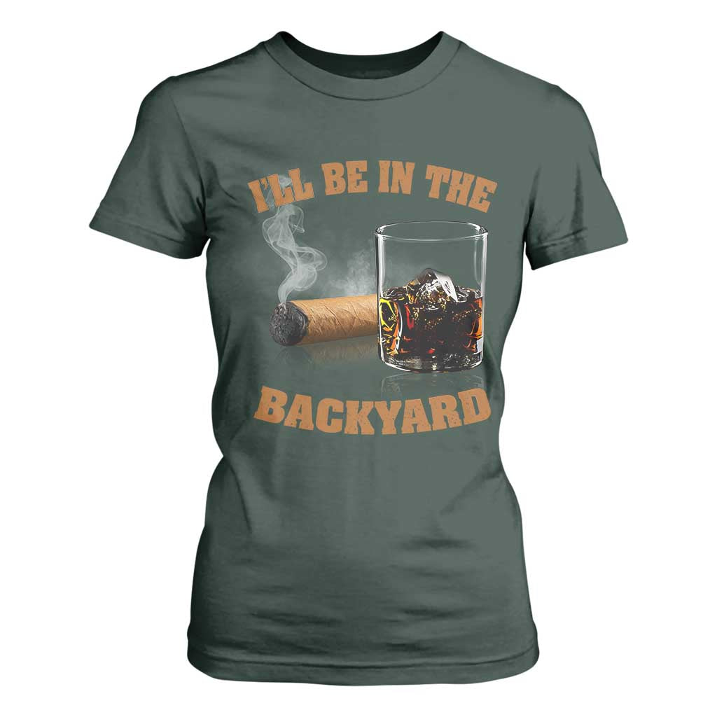Funny Cigar Bourbon Lovers T Shirt For Women I'll Be In The Backyard TS10 Dark Forest Green Print Your Wear