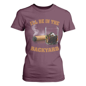 Funny Cigar Bourbon Lovers T Shirt For Women I'll Be In The Backyard TS10 Maroon Print Your Wear