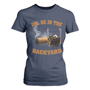 Funny Cigar Bourbon Lovers T Shirt For Women I'll Be In The Backyard TS10 Navy Print Your Wear