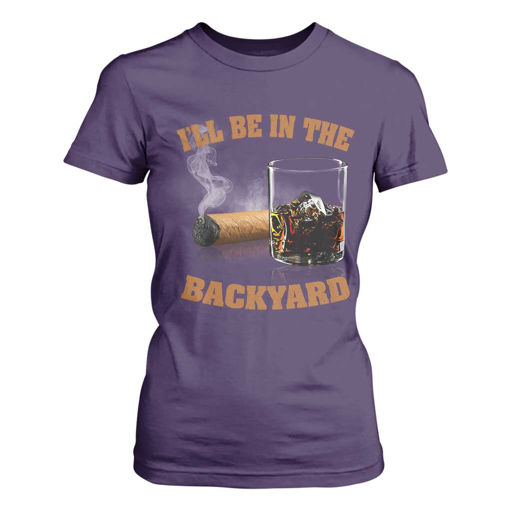 Funny Cigar Bourbon Lovers T Shirt For Women I'll Be In The Backyard TS10 Purple Print Your Wear