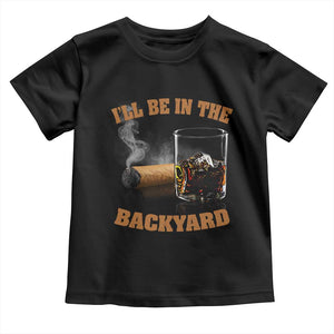 Funny Cigar Bourbon Lovers Toddler T Shirt I'll Be In The Backyard TS10 Black Print Your Wear