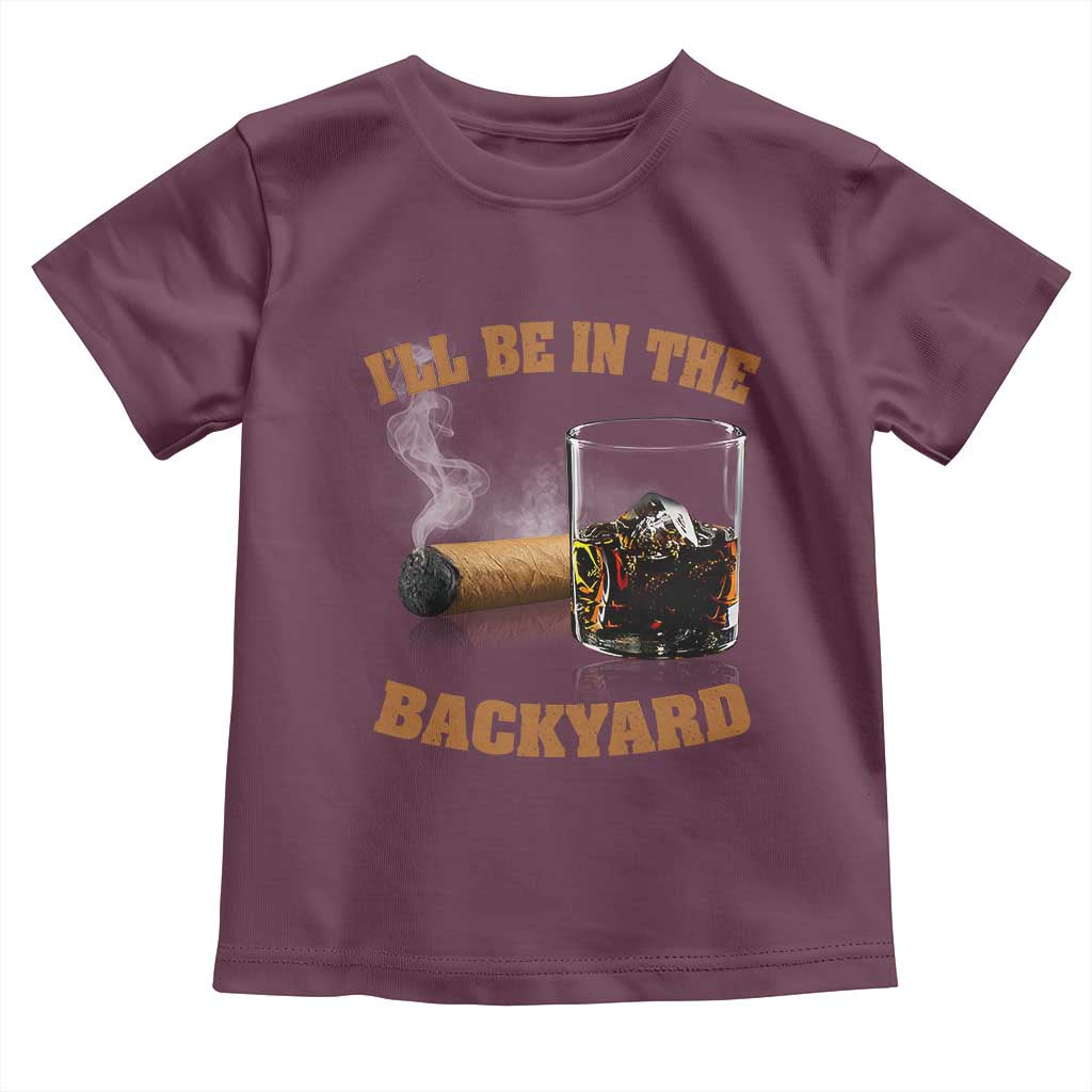 Funny Cigar Bourbon Lovers Toddler T Shirt I'll Be In The Backyard TS10 Maroon Print Your Wear