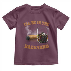Funny Cigar Bourbon Lovers Toddler T Shirt I'll Be In The Backyard TS10 Maroon Print Your Wear