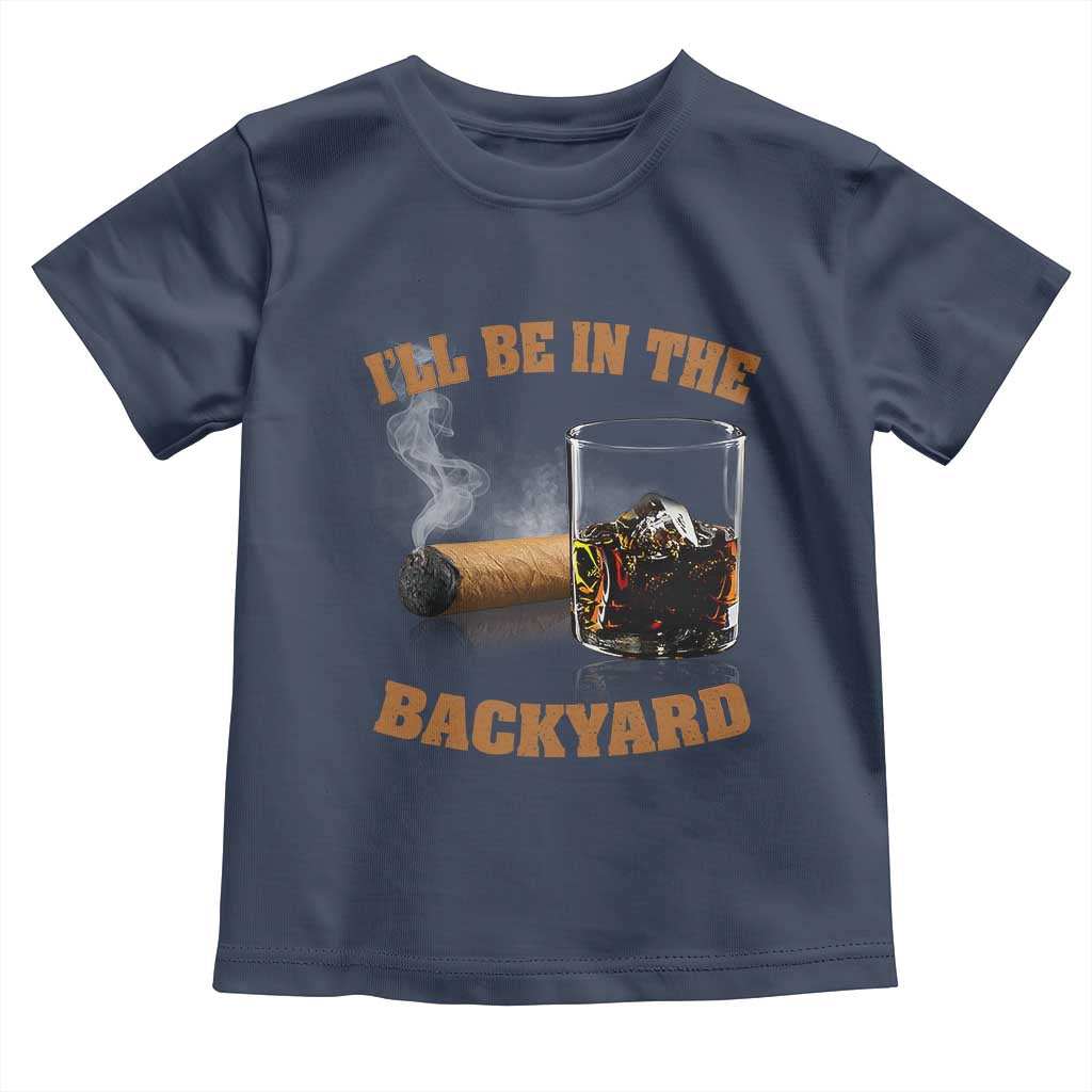 Funny Cigar Bourbon Lovers Toddler T Shirt I'll Be In The Backyard TS10 Navy Print Your Wear