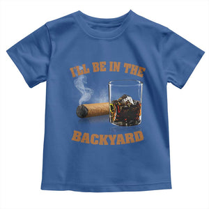 Funny Cigar Bourbon Lovers Toddler T Shirt I'll Be In The Backyard TS10 Royal Blue Print Your Wear