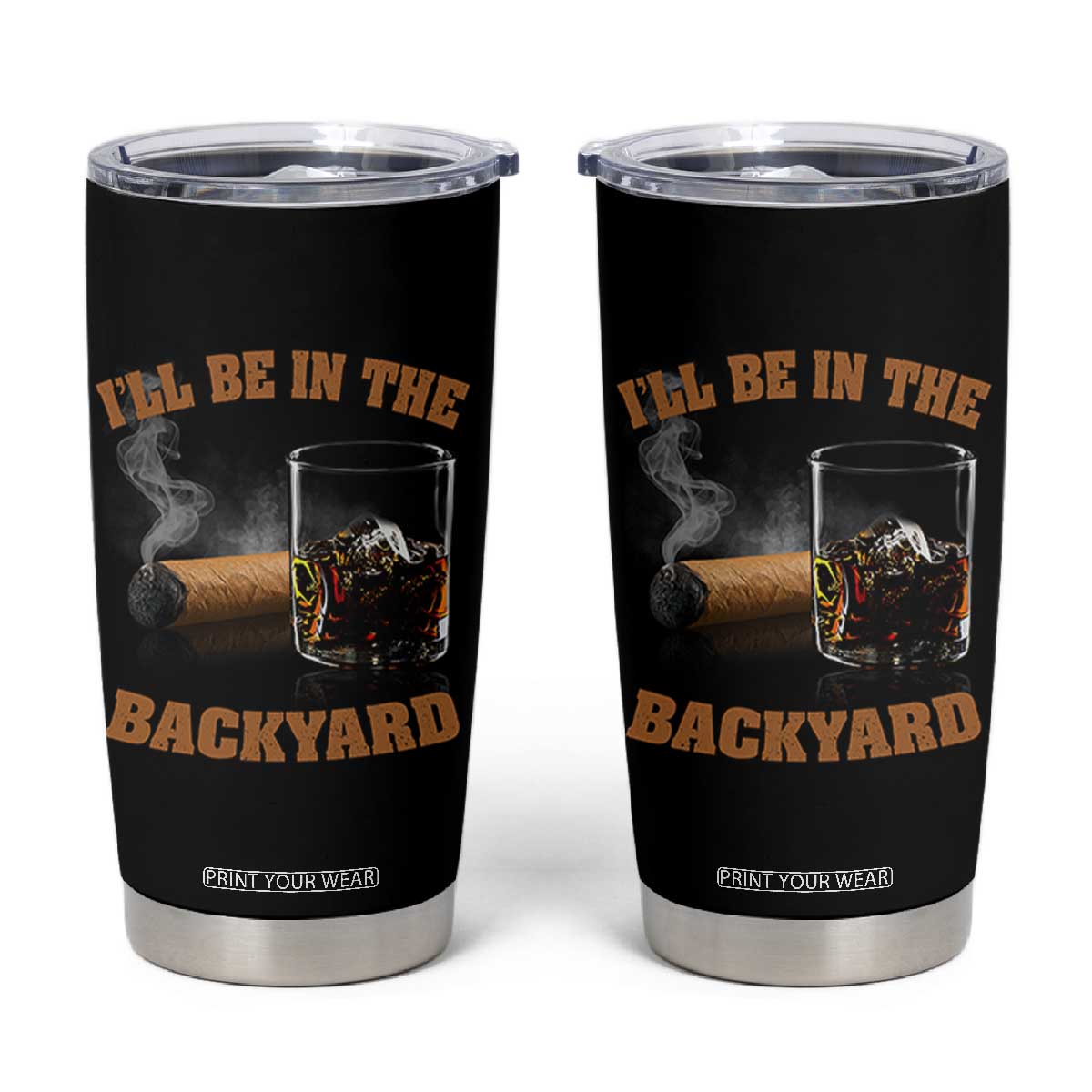 Funny Cigar Bourbon Lovers Tumbler Cup I'll Be In The Backyard TS10 Black Print Your Wear