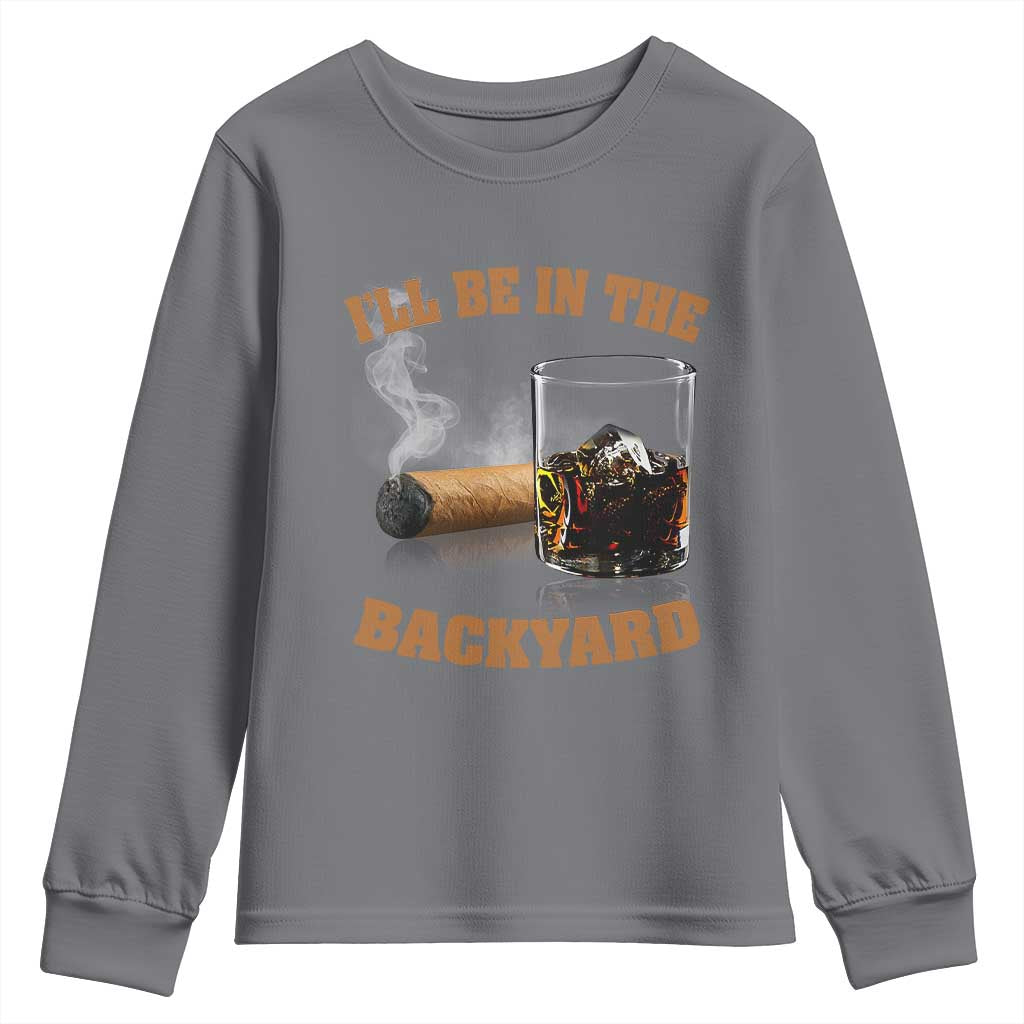 Funny Cigar Bourbon Lovers Youth Sweatshirt I'll Be In The Backyard TS10 Charcoal Print Your Wear