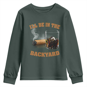 Funny Cigar Bourbon Lovers Youth Sweatshirt I'll Be In The Backyard TS10 Dark Forest Green Print Your Wear