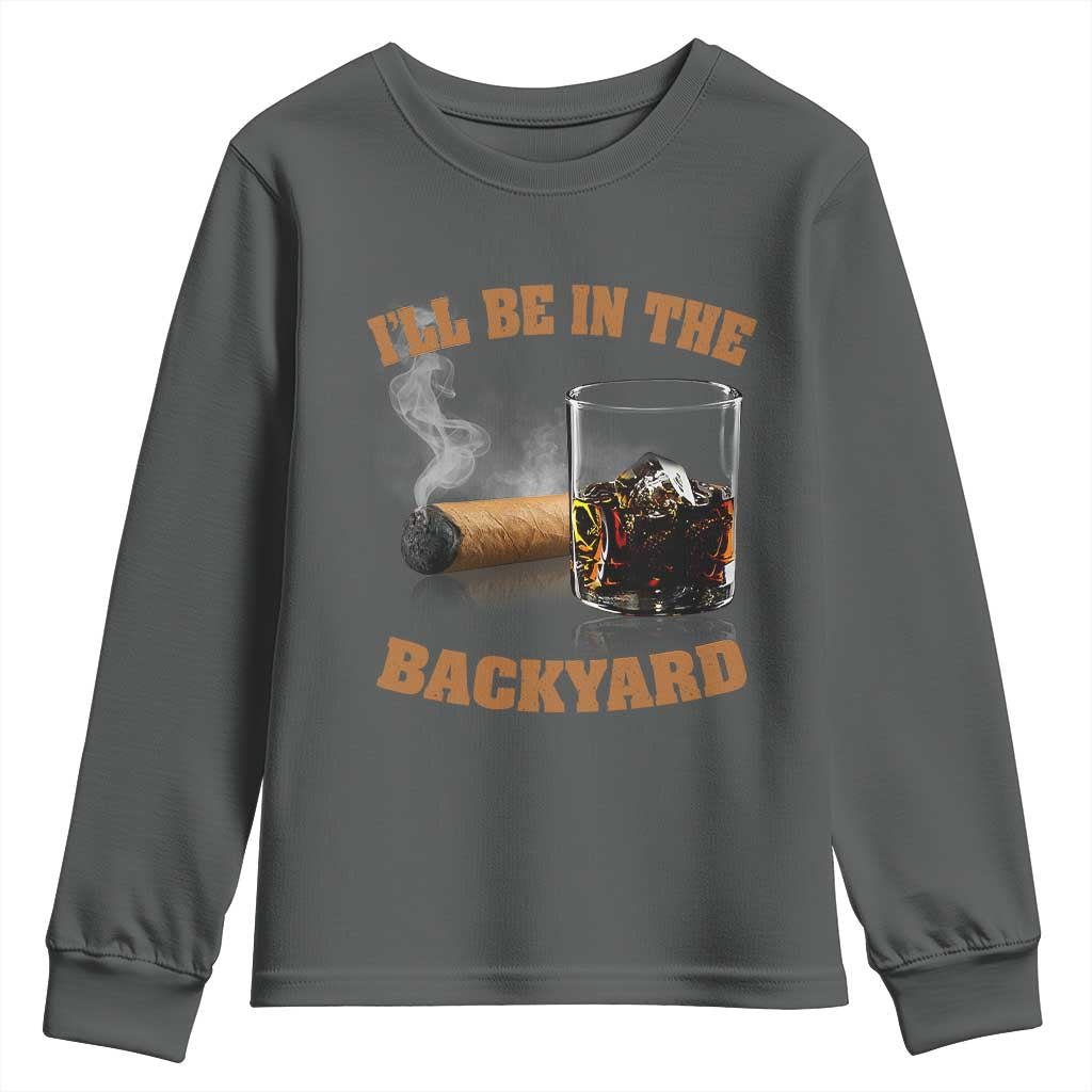 Funny Cigar Bourbon Lovers Youth Sweatshirt I'll Be In The Backyard TS10 Dark Heather Print Your Wear