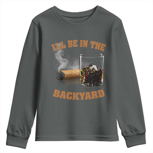Funny Cigar Bourbon Lovers Youth Sweatshirt I'll Be In The Backyard TS10 Dark Heather Print Your Wear