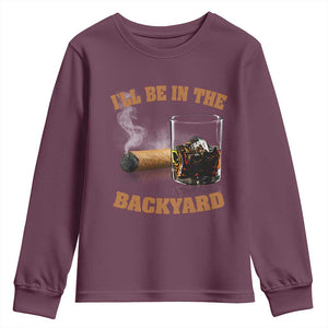 Funny Cigar Bourbon Lovers Youth Sweatshirt I'll Be In The Backyard TS10 Maroon Print Your Wear