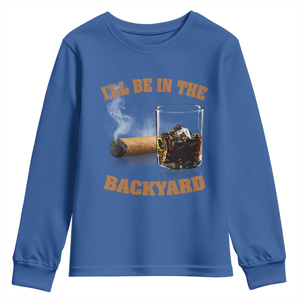Funny Cigar Bourbon Lovers Youth Sweatshirt I'll Be In The Backyard TS10 Royal Blue Print Your Wear
